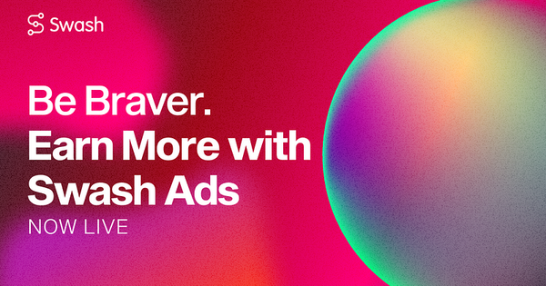 PRODUCT: Be Braver, Earn More with Swash Ads